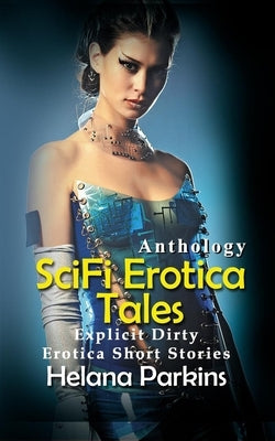 Sci Fi Sex Stories: Explicit Dirty Erotica Short Stories by Parkins, Helana