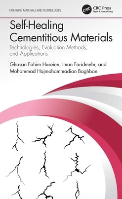 Self-Healing Cementitious Materials: Technologies, Evaluation Methods, and Applications by Huseien, Ghasan Fahim