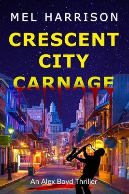 Crescent City Carnage: An Alex Boyd Thriller by Harrison, Mel