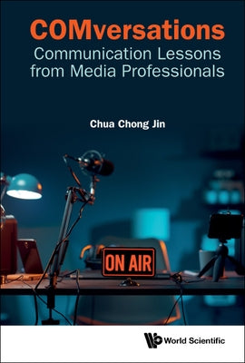 Comversations: Communication Lessons from Media Professionals by Chua, Chong Jin