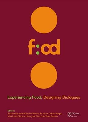 Experiencing Food, Designing Dialogues: Proceedings of the 1st International Conference on Food Design and Food Studies (Efood 2017), Lisbon, Portugal by Bonacho, Ricardo
