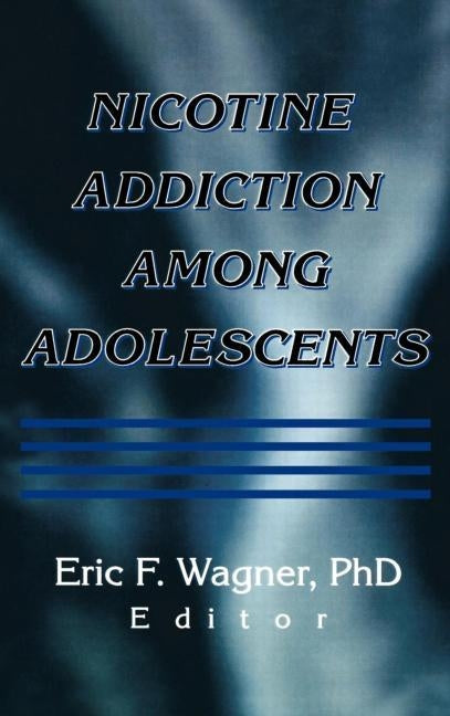 Nicotine Addiction Among Adolescents by Wagner, Eric F.