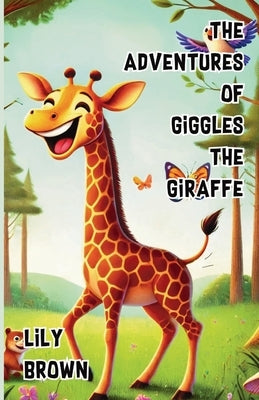 The Adventures of Giggles the Giraffe by Brown, Lily