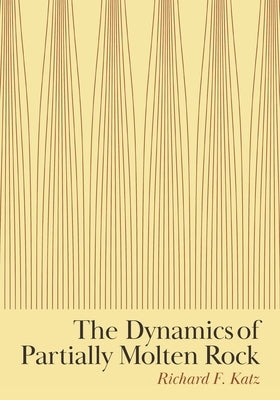 The Dynamics of Partially Molten Rock by Katz, Richard F.