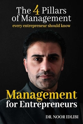 Management For Entrepreneurs: The Four Pillars of Management Every Entrepreneur Should Know by Idlibi, Noor