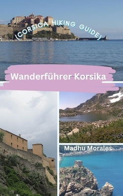 Wanderf?hrer Korsika (Corsica Hiking Guide) by Morales, Madhu