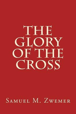 The Glory of The Cross by Zwemer, Samuel M.