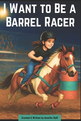 I Want to Be a Barrel Racer by Huff, Jennifer