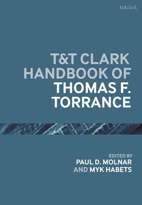T&t Clark Handbook of Thomas F. Torrance by Molnar, Paul D.