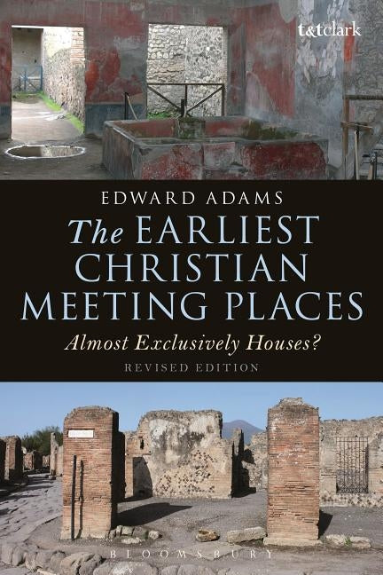 The Earliest Christian Meeting Places: Almost Exclusively Houses? by Adams, Edward
