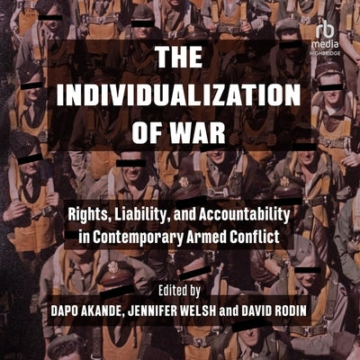 The Individualization of War: Rights, Liability, and Accountability in Contemporary Armed Conflict by Welsh, Jennifer