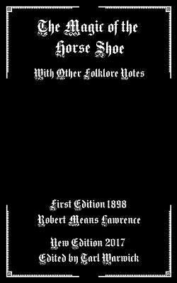 The Magic of the Horse Shoe: With Other Folklore Notes by Warwick, Tarl