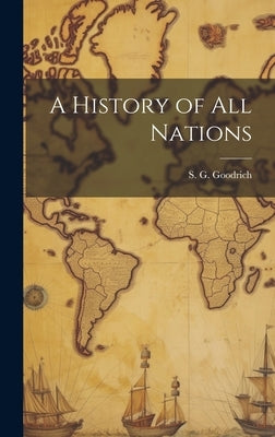 A History of All Nations by Goodrich, S. G.
