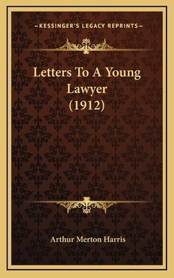 Letters To A Young Lawyer (1912) by Harris, Arthur Merton