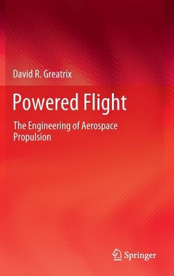 Powered Flight: The Engineering of Aerospace Propulsion by Greatrix, David R.
