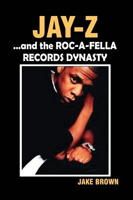 Jay Z and the Roc-A-Fella Records Dynasty by Brown, Jake