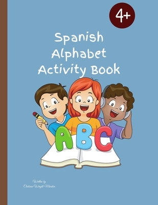 Spanish Alphabet Activity Book: Designed To Teach Children The Spanish Alphabet/56 Pages by Wright-Marston, Chalsian
