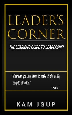 Leader's Corner: The Learning Guide to Leadership by Jgup, Kam
