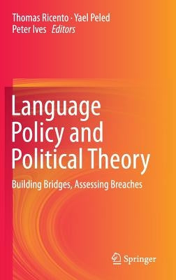 Language Policy and Political Theory: Building Bridges, Assessing Breaches by Ricento, Thomas