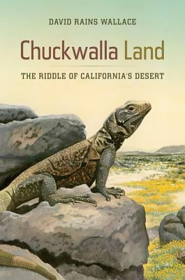 Chuckwalla Land: The Riddle of California's Desert by Wallace, David Rains