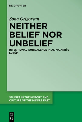 Neither Belief Nor Unbelief: Intentional Ambivalence in Al-Maʿarrī's Luzūm by Grigoryan, Sona