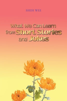 What We Can Learn From Short Stories And Jokes by Wei, Shih