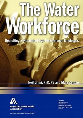 The Water Workforce: Recruiting & Retaining High-Performance Employees by Greigg, Neil