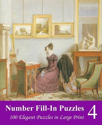 Number Fill-In Puzzles 4: 100 Elegant Puzzles in Large Print by Puzzlefast