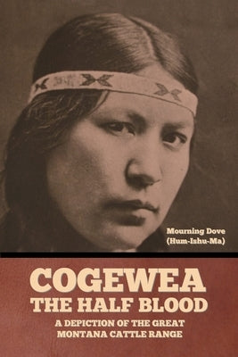 Cogewea, the Half Blood: A Depiction of the Great Montana Cattle Range by Mourning Dove