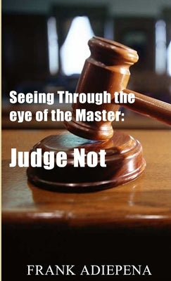 Seeing Through the eye of the Master: Judge Not by Adiepena, Frank