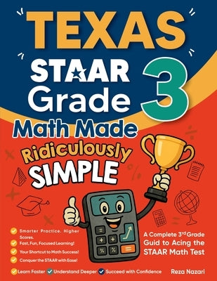 Texas STAAR Grade 3 Math Made Ridiculously Simple: A Comprehensive 3rd Grade Guide to Acing STAAR Math Test by Nazari, Reza