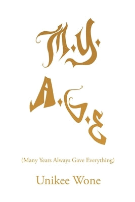 m.y. a.g.e.: (Many Years Always Gave Everything) by Wone, Unikee
