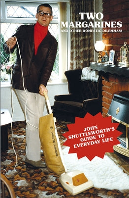 Two Margarines and Other Domestic Dilemmas!: John Shuttleworth's Guide to Everyday Life by Fellows, Graham