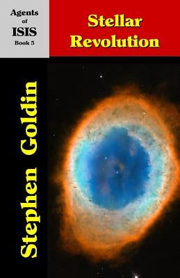 Stellar Revolution: Agents of ISIS, Book 5 by Goldin, Stephen