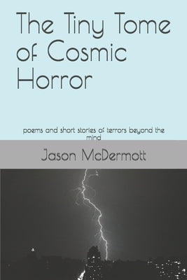 The Tiny Tome of Cosmic Horror: poems and short stories of terrors beyond the mind by McDermott, Jason