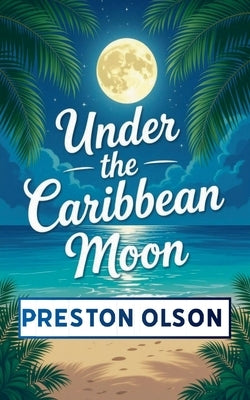 Under the Caribbean Moon by Olson, Preston
