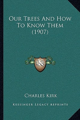 Our Trees And How To Know Them (1907) by Kirk, Charles