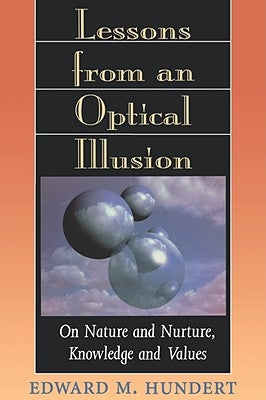 Lessons from an Optical Illusion: On Nature and Nurture, Knowledge and Values by Hundert, Edward M.