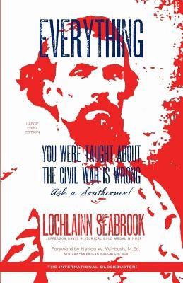 Everything You Were Taught About the Civil War is Wrong, Ask a Southerner! by Seabrook, Lochlainn