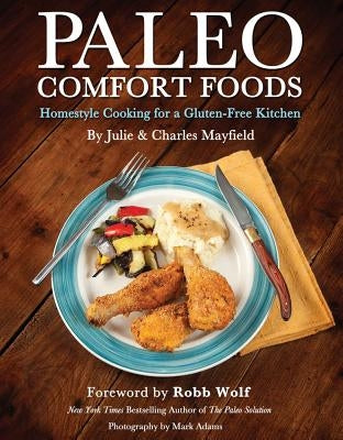 Paleo Comfort Foods: Homestyle Cooking for a Gluten-Free Kitchen by Mayfield, Julie Sullivan
