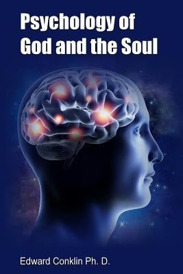 Psychology of God and the Soul by Conklin Ph. D., Edward