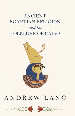 Ancient Egyptian Religion and the Folklore of Cairo by Lang, Andrew