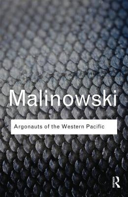 Argonauts of the Western Pacific: An Account of Native Enterprise and Adventure in the Archipelagoes of Melanesian New Guinea by Malinowski, Bronislaw