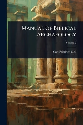 Manual of Biblical Archaeology by Keil, Carl Friedrich