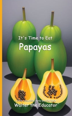 It's Time to Eat Papayas by Walter the Educator
