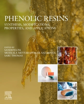 Phenolic Resins: Synthesis, Modifications, Properties, and Applications by P. K., Sandhya