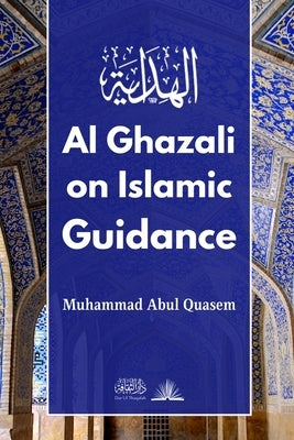 Al Ghazali on Islamic Guidance: English Translation of بداية الهداية by Ghazali, Imam