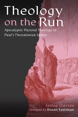 Theology on the Run: Apocalyptic Pastoral Theology in Paul's Thessalonian Letters by Davies, Jamie