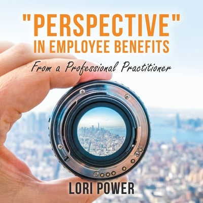 "Perspective" in Employee Benefits: From a Professional Practitioner by Power, Lori