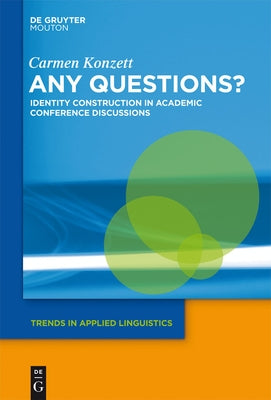 Any Questions?: Identity Construction in Academic Conference Discussions by Konzett, Carmen